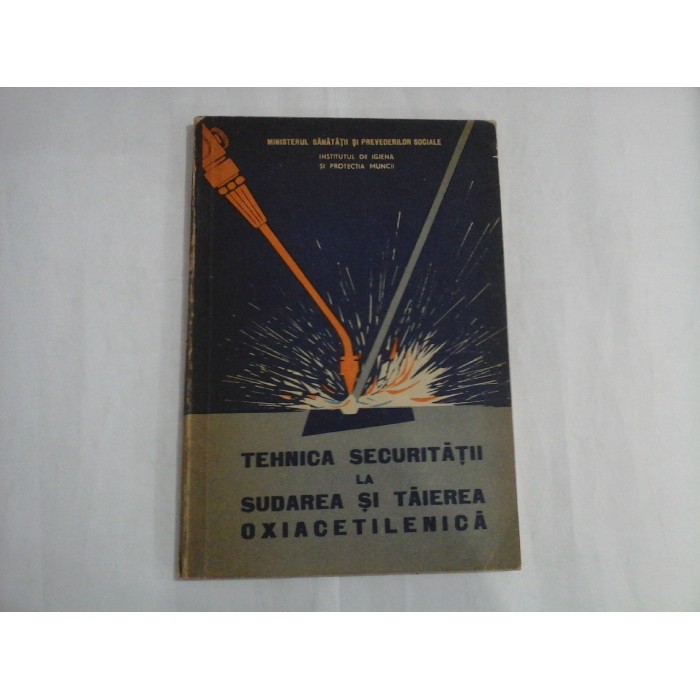     TEHNICA  SECURITATII  LA  SUDAREA  SI  TAIEREA  OXIACETILENICA  -  Ministerul Sanatatii si Prevederilor Sociale